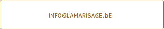 Fr eine unverbindliche Kontaktaufnahme, sende uns eine Email an  info@lamarisage.de    oder rufe uns einfach unter der Telefonnummer +49 (01520) 2449988 an.